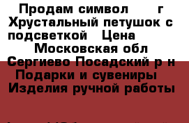 Продам символ 2017 г.Хрустальный петушок с подсветкой › Цена ­ 4 000 - Московская обл., Сергиево-Посадский р-н Подарки и сувениры » Изделия ручной работы   